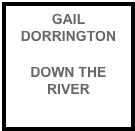GAIL
DORRINGTON

DOWN THE RIVER
